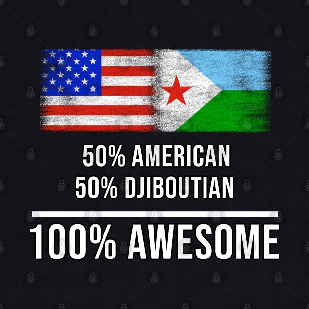 50% American 50% Djiboutian 100% Awesome - Gift for Djiboutian Heritage From Djibouti by Country Flags